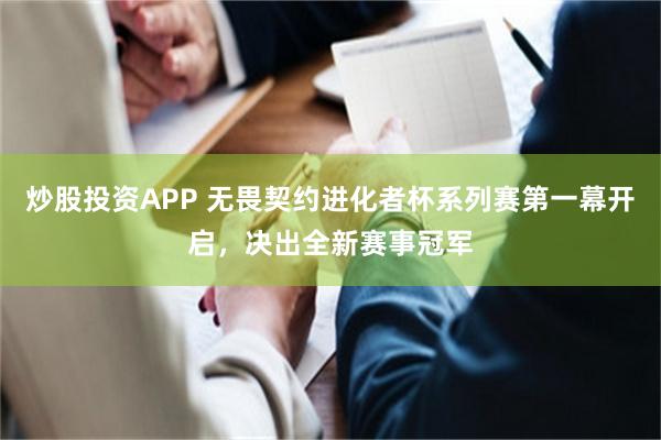 炒股投资APP 无畏契约进化者杯系列赛第一幕开启，决出全新赛事冠军